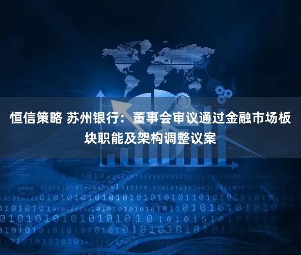 恒信策略 苏州银行：董事会审议通过金融市场板块职能及架构调整议案