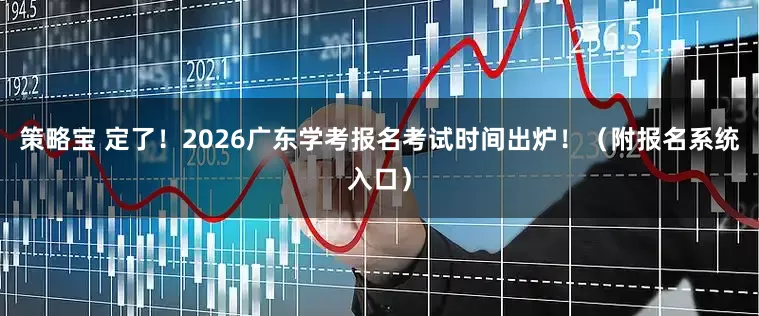 策略宝 定了！2026广东学考报名考试时间出炉！（附报名系统入口）
